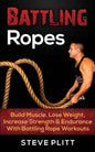 Battling Ropes: Build Muscle, Lose Weight, Increase Strength & Endurance With Battling Rope Workouts - Paperback