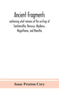 Ancient fragments, containing what remains of the writings of Sanchoniatho, Berossus, Abydenus, Megasthenes, and Manetho: also the Hermetic Creed, the - Paperback