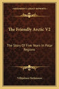The Friendly Arctic V2: The Story Of Five Years In Polar Regions - Paperback