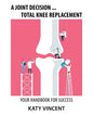 A Joint Decision ... Total Knee Replacement: Your Handbook for Success - Paperback