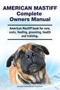 American Mastiff Complete Owners Manual. American Mastiff book for care, costs, feeding, grooming, health and training. - Paperback