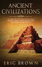 Ancient Civilizations: A Complete Overview On The Incas History, The Byzantine Empire, Maya History & Maya Mythology - Hardcover