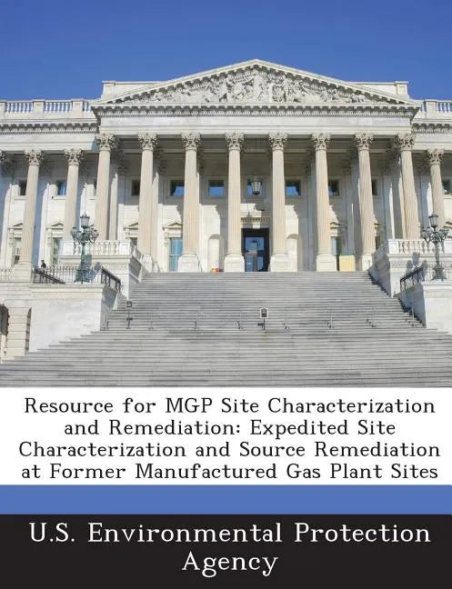 Resource for Mgp Site Characterization and Remediation: Expedited Site Characterization and Source Remediation at Former Manufactured Gas Plant Sites - Paperback