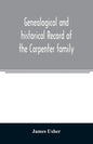 Genealogical and historical record of the Carpenter family: with a brief genealogy of some of the descendants of William Carpenter, of Weymouth, and R - Paperback