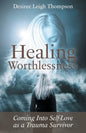 Healing Worthlessness: Coming Into Self-Love as a Trauma Survivor - Paperback