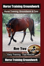 Horse Training Groundwork, Horse Training, Groundwork & Care By SaddleUP Horse Training, Are You Ready to Saddle Up? Easy Training * Fast Results, Hor - Paperback