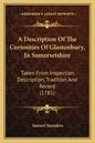 A Description Of The Curiosities Of Glastonbury, In Somersetshire: Taken From Inspection, Description, Tradition And Record (1781) - Paperback