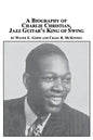A Biography of Charlie Christian, Jazz Guitar's King of Swing - Paperback