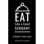 Eat Like a Local- Germany: German Food Guide - Paperback
