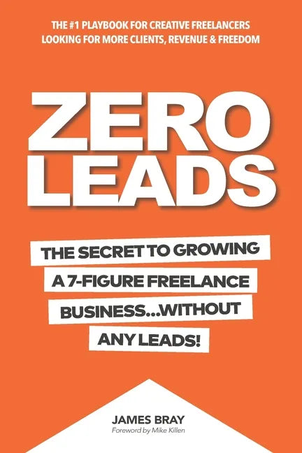 Zero Leads: The Secret To Growing A 7-Figure Service Business Without Any Leads - Paperback