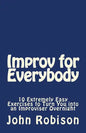 Improv for Everybody: 10 Extremely Easy Exercises to Turn You into an Improviser Overnight - Paperback