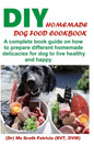 DIY Homemade Dog Food Cookbook: A complete book guide on how to prepare a homemade delicacies for dog to live healthy and happy - Paperback