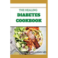 The Healing Diabetes Cookbook: The Healthy Way to Eating the Foods You Love To Manage Diabetes - Paperback