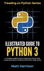 Illustrated Guide to Python 3: A Complete Walkthrough of Beginning Python with Unique Illustrations Showing how Python Really Works. Now covering Pyt - Paperback