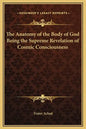 The Anatomy of the Body of God Being the Supreme Revelation of Cosmic Consciousness - Hardcover