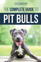 The Complete Guide to Pit Bulls: Finding, Raising, Feeding, Training, Exercising, Grooming, and Loving your new Pit Bull Dog - Paperback