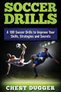 Soccer Drills: A 100 Soccer Drills to Improve Your Skills, Strategies and Secrets - Hardcover
