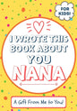 I Wrote This Book About You Nana: A Child's Fill in The Blank Gift Book For Their Special Nana Perfect for Kid's 7 x 10 inch - Paperback