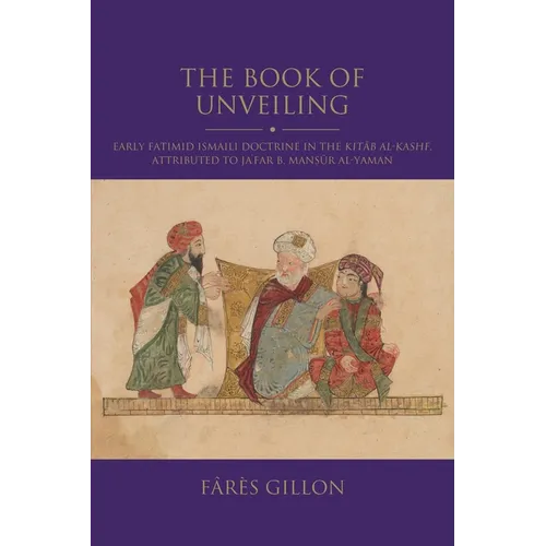 The Book of Unveiling: Early Fatimid Ismaili Doctrine in the Kitab Al-Kashf, Attributed to Ja'far B. Mansur B. Al-Yaman - Paperback