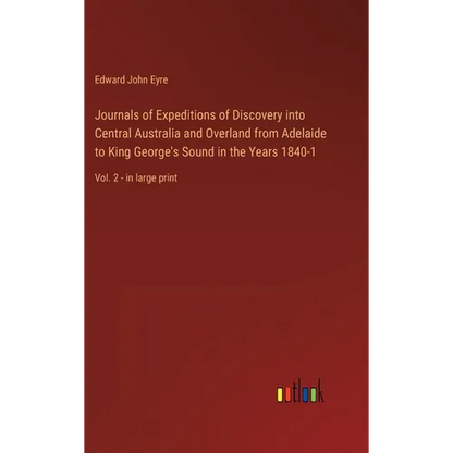 Journals of Expeditions of Discovery into Central Australia and Overland from Adelaide to King George's Sound in the Years 1840-1: Vol. 2 - in large p - Hardcover