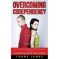Overcoming Codependency: How to Have Healthy Relationships and Be Codependent No More - Paperback