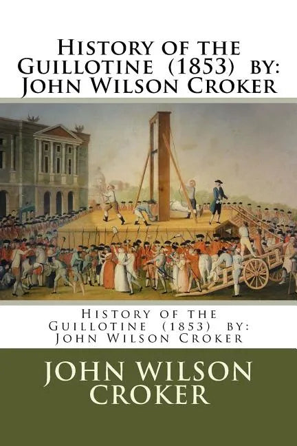 History of the Guillotine (1853) by: John Wilson Croker - Paperback