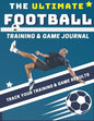 The Ultimate Football Training and Game Journal: Record and Track Your Training Game and Season Performance: Perfect for Kids and Teen's: 8.5 x 11-inc - Paperback