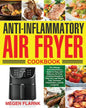 Anti-Inflammatory Air Fryer Cookbook: The Ultimate Anti-Inflammatory Guide for Easy and Delicious Air Fryer Cooking Recipes to Help You Lose Weight Fa - Paperback