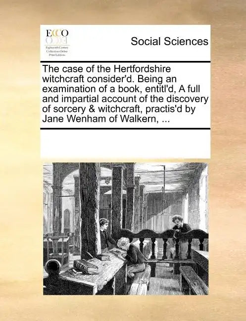The Case of the Hertfordshire Witchcraft Consider'd. Being an Examination of a Book, Entitl'd, a Full and Impartial Account of the Discovery of Sorcer - Paperback