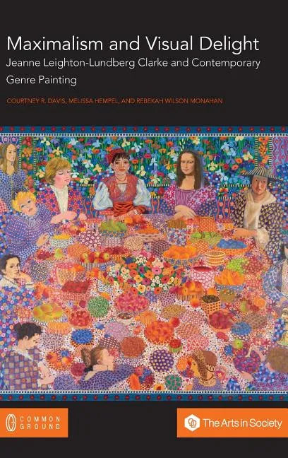 Maximalism and Visual Delight: Jeanne Leighton-Lundberg Clarke and Contemporary Genre Painting - Hardcover