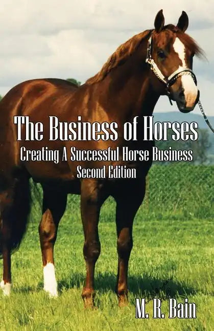 The Business of Horses: Creating a Successful Horse Business Second Edition - Paperback