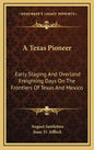 A Texas Pioneer: Early Staging and Overland Freighting Days on the Frontiers of Texas and Mexico - Hardcover