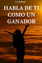 Habla de ti como un ganador: Tu mente es tu mayor aliado - Libro de motivacion personal - Autoayuda - Desarrollo Autoestima- Positivo - El poder de - Paperback