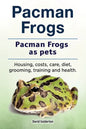 Pacman frogs. Pacman frogs as pets. Housing, costs, care, diet, grooming, training and health. - Paperback