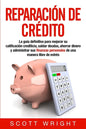 Reparación de crédito: La guía definitiva para mejorar su calificación crediticia, saldar deudas, ahorrar dinero y administrar sus finanzas p - Paperback