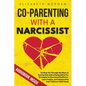 Co-Parenting with a Narcissist: Guiding You Through the Maze of Raising Kids with a Manipulative Ex: Strategies for Emotional Resilience, Legal Insigh - Paperback