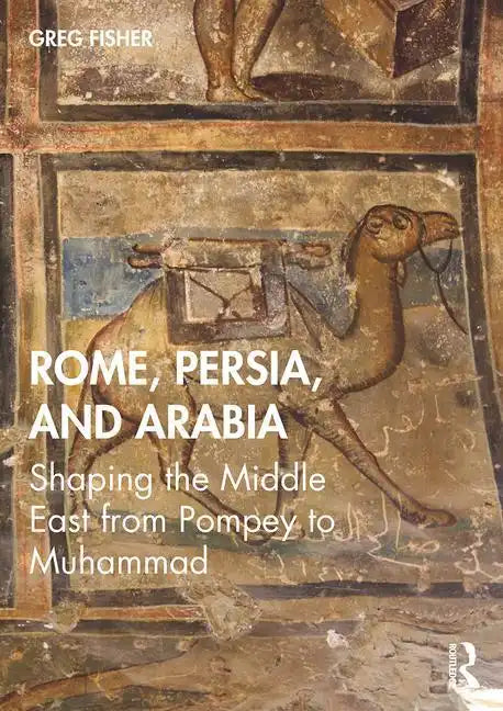 Rome, Persia, and Arabia: Shaping the Middle East from Pompey to Muhammad - Paperback
