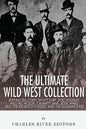 The Ultimate Wild West Collection: Buffalo Bill Cody, Wyatt Earp, Doc Holliday, Wild Bill Hickok, Calamity Jane, Jesse James, Billy the Kid, Butch Cas - Paperback