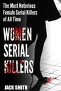 Women Serial Killers: The Most Notorious Female Serial Killers Of All Time - Paperback