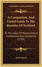 A Companion, and Useful Guide to the Beauties of Scotland: To the Lakes of Westmoreland, Cumberland, and Lancashire (1799) - Hardcover