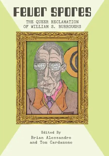 Fever Spores: The Queer Reclamation of William S. Burroughs - Hardcover