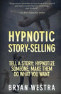Hypnotic Story-Selling: Tell A Story; Hypnotize Someone; Make Them Do What You Want - Paperback