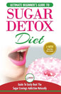 Sugar Detox: The Ultimate Beginner's Diet Guide Recipes Solution To Sugar Detox Your Body & Quickly Beat the Sugar Cravings Addicti - Paperback