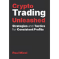 Crypto Trading Unleashed: Proven Strategies and Tactics for Consistent Profits - Paperback