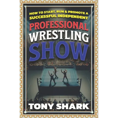 How to Start, Run and Promote a Successful Independent Professional Wrestling Show - Paperback