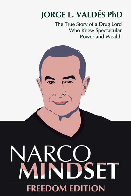 Narco Mindset: Freedom Edition: The True Story of a Drug Lord Who Knew Spectacular Power and Wealth - Paperback
