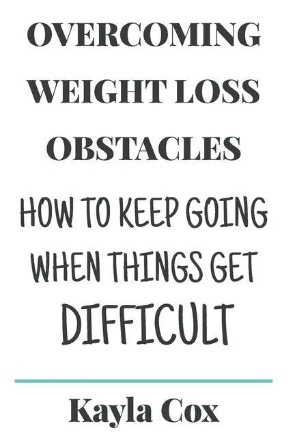 Overcoming Weight Loss Obstacles: How to Keep Going When Things Get Difficult - Paperback