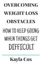 Overcoming Weight Loss Obstacles: How to Keep Going When Things Get Difficult - Paperback