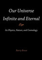 Our Universe-Infinite and Eternal: Its Physics, Nature, and Cosmology - Paperback