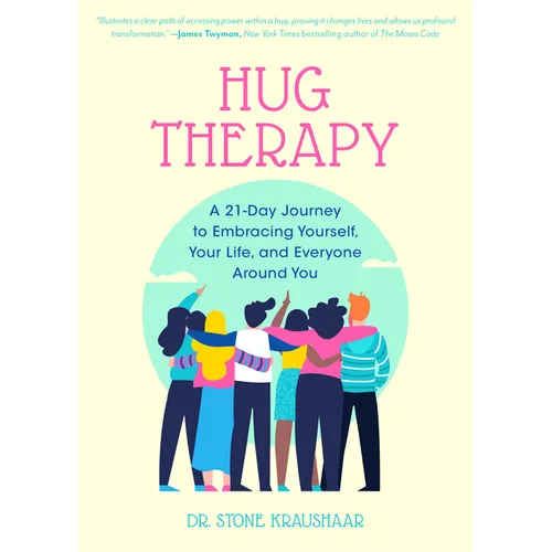 Hug Therapy: A 21-Day Journey to Embracing Yourself, Your Life, and Everyone Around You - Paperback